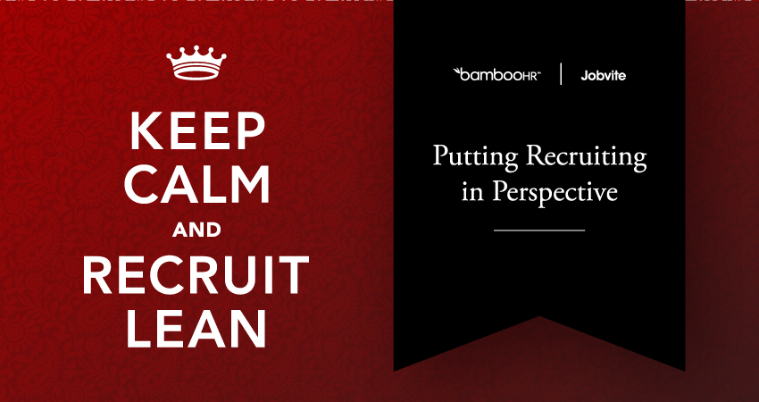 Keep Calm and Recruit Lean: Putting Recruiting in Perspective