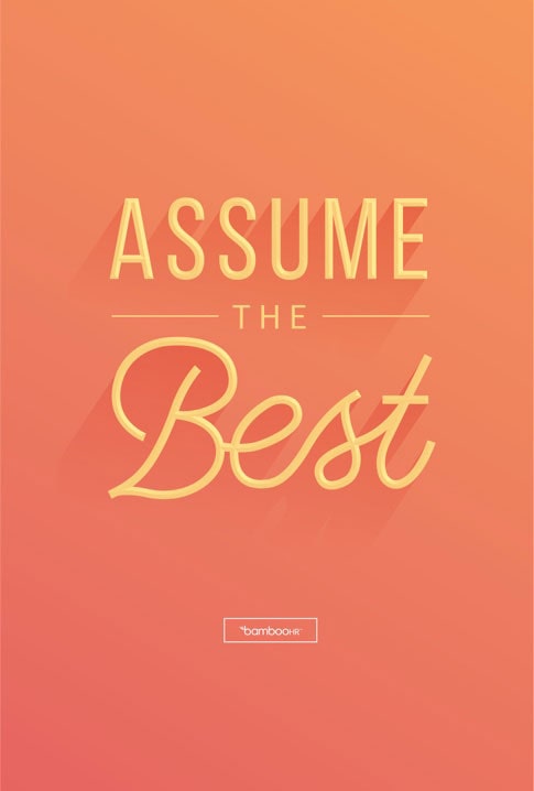 Assume the best.