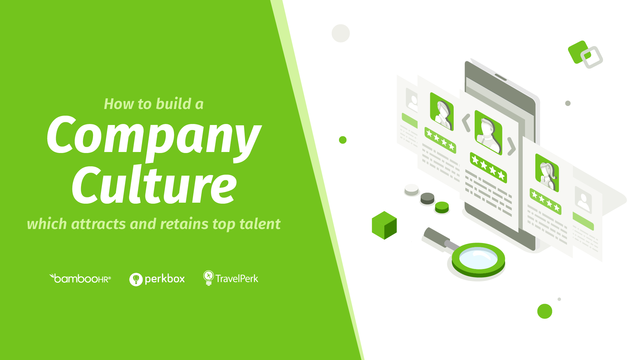  How to Build a Company Culture Which Attracts and Retains Top Talent
