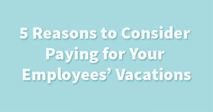 Paid Paid Vacation - We Love It & So Do The Employees
