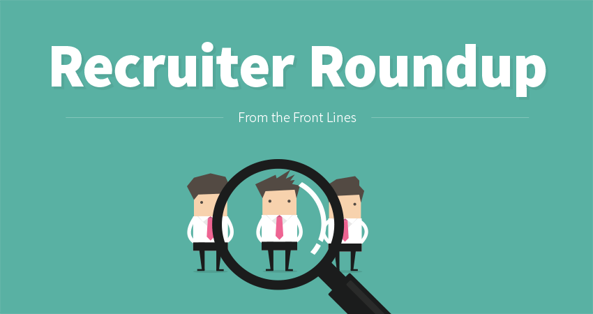 Recruiter Roundup: From the Front Lines