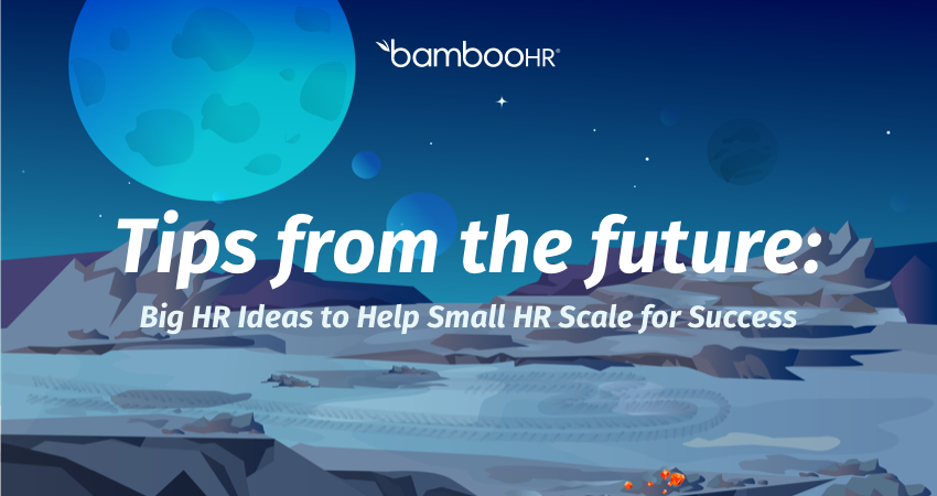 Tips from the Future: Big HR Ideas to Help Small HR Scale for Success